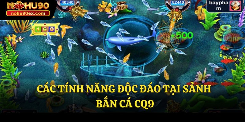 Sảnh Bắn Cá CQ9 - Cuộc Chiến Đại Dương Đậm Chất Hành Động 3 Các tính năng độc đáo tại sảnh bắn cá CQ9