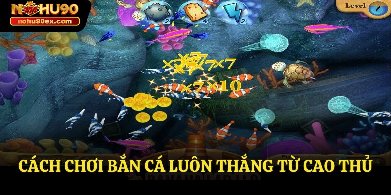 Cách Chơi Bắn Cá Luôn Thắng: Bí Kíp Được Cao Thủ Truyền Thụ 4 Cách chơi bắn cá luôn thắng từ cao thủ