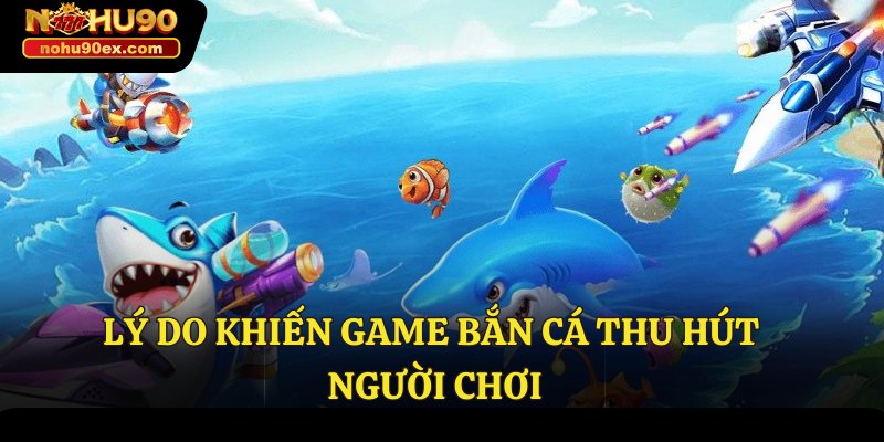 Cách Chơi Bắn Cá Luôn Thắng: Bí Kíp Được Cao Thủ Truyền Thụ 2 Lý do khiến game bắn cá thu hút người chơi