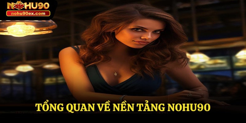 Tổng quan về nền tảng Nohu90